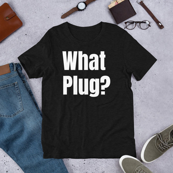 What Plug? - Unisex T-Shirt