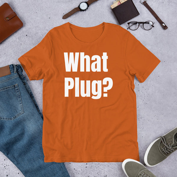 What Plug? - Unisex T-Shirt