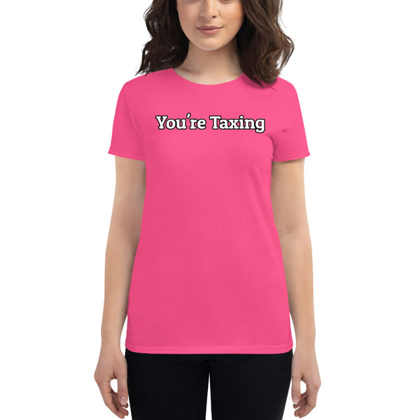 You're Taxing - Women's T-Shirt