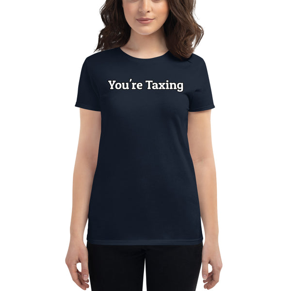 You're Taxing - Women's T-Shirt