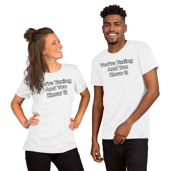 You're Taxing and You Know It - Unisex T-Shirt