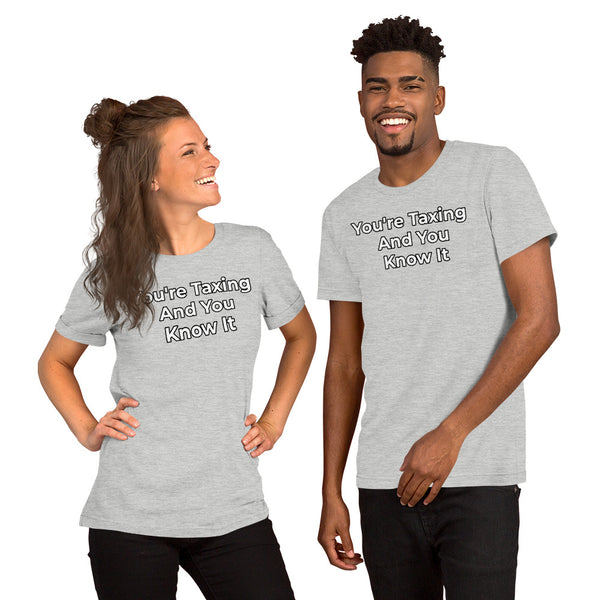 You're Taxing and You Know It - Unisex T-Shirt
