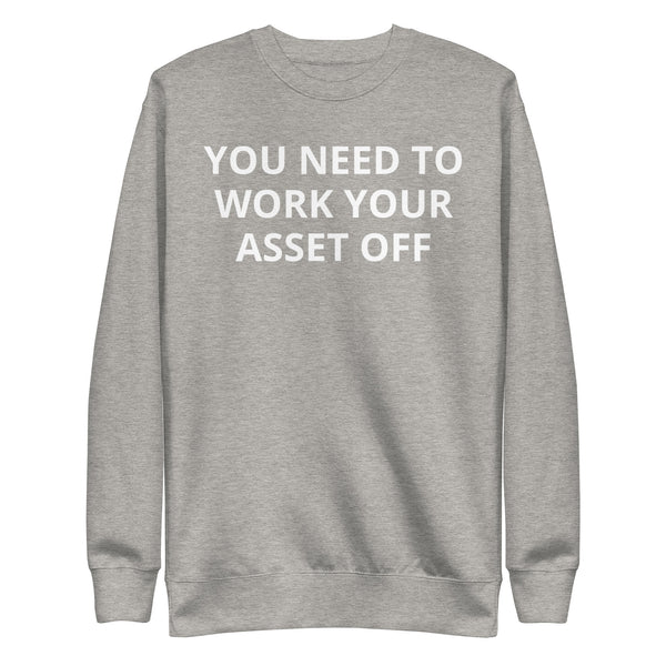 You need to work your asset off - Unisex Premium Sweatshirt