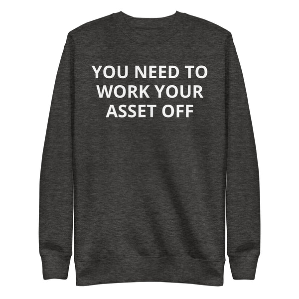 You need to work your asset off - Unisex Premium Sweatshirt